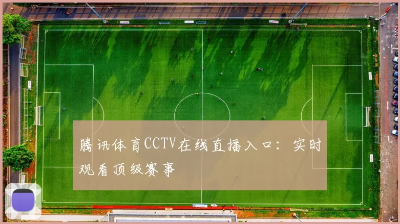 腾讯体育CCTV在线直播入口:实时观看顶级赛事