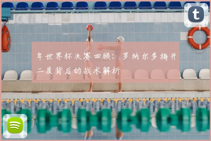 年世界杯决赛回顾：罗纳尔多梅开二度背后的战术解析