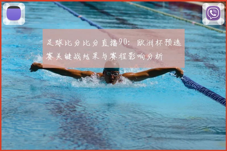 足球比分比分直播90：欧洲杯预选赛关键战结果与赛程影响分析