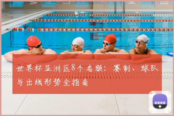 世界杯亚洲区8个名额：赛制、球队与出线形势全指南