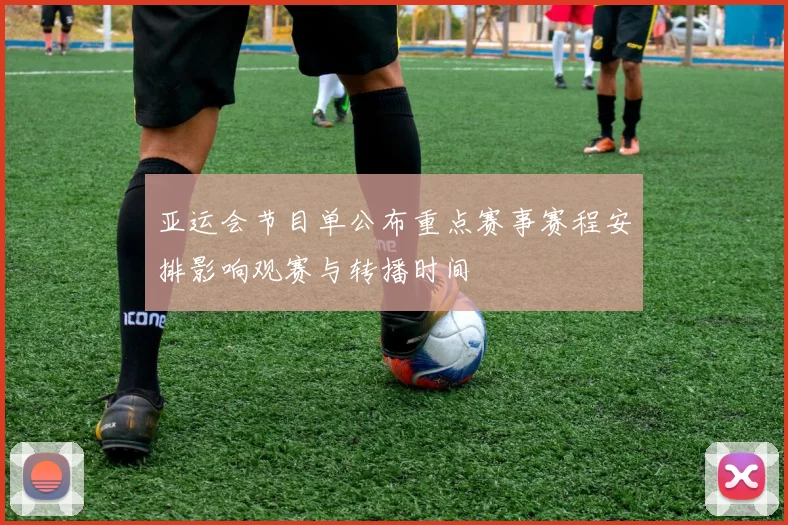 亚运会节目单公布重点赛事赛程安排影响观赛与转播时间