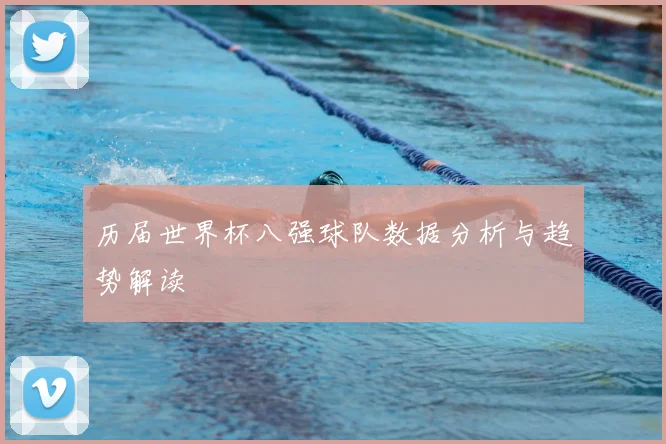 历届世界杯八强球队数据分析与趋势解读