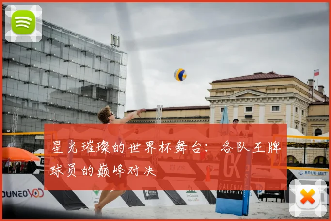 星光璀璨的世界杯舞台:各队王牌球员的巅峰对决
