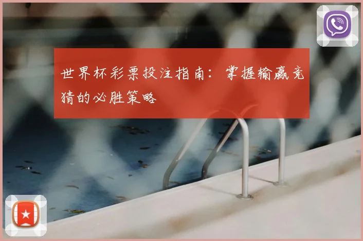世界杯彩票投注指南:掌握输赢竞猜的必胜策略