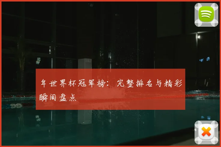 年世界杯冠军榜：完整排名与精彩瞬间盘点