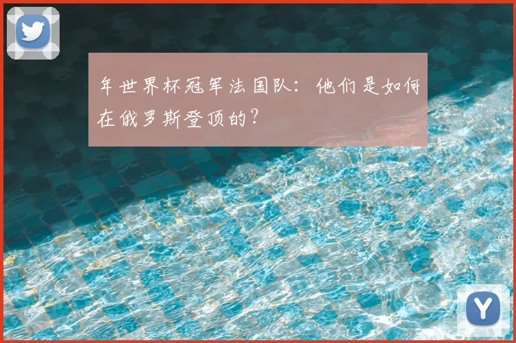 年世界杯冠军法国队：他们是如何在俄罗斯登顶的？