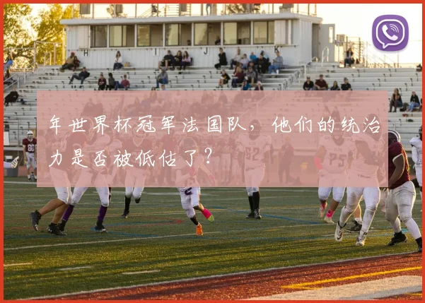 年世界杯冠军法国队，他们的统治力是否被低估了？